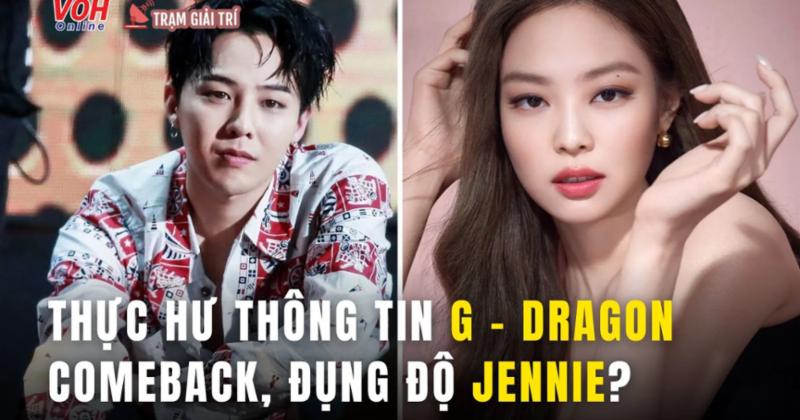 View -             Thực hư thông tin G-Dragon comeback đụng độ 'tình cũ' Jennie?    