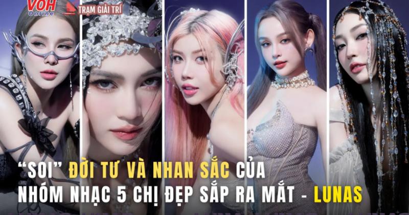 View -             'Soi' đời tư và nhan sắc của nhóm nhạc 5 'chị đẹp' nhóm LUNAS    