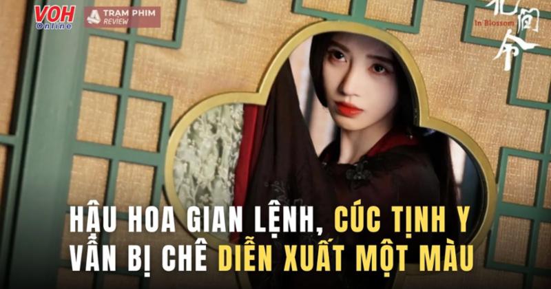 View -             '4000 năm vẫn như một': Hậu 'Hoa Gian Lệnh', Cúc Tịnh Y vẫn bị chê diễn xuất    