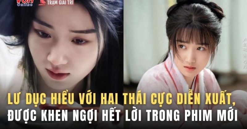 View -             Lư Dục Hiểu với hai thái cực diễn xuất, được khen ngợi hết lời trong phim mới    