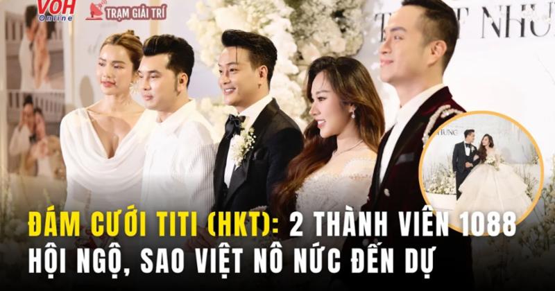 View -             Đám cưới TiTi (HKT): 2 thành viên 1088 hội ngộ, sao Việt nô nức đến chúc mừng    